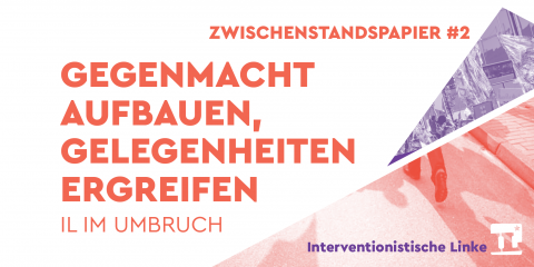 Zwischenstandspapier #2: Gelegenheiten ergreifen, Gegenmacht aufbauen - IL im Umbruch